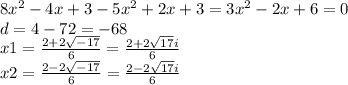 8 {x}^{2} - 4x + 3 - 5 {x}^{2} + 2x + 3 = 3 {x}^{2} - 2x + 6 = 0 \\ d = 4 - 72 = - 68 \\ x1 = \frac{2 + 2 \sqrt{ - 17} }{6} = \frac{2 + 2 \sqrt{17}i }{6} \\ x2 = \frac{2 - 2 \sqrt{ - 17} }{6} = \frac{2 - 2 \sqrt{17}i }{6}