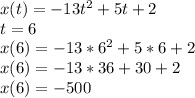 x(t)=-13t^{2}+5t+2\\t=6\\x(6)=-13*6^{2}+5*6+2\\x(6)=-13*36+30+2\\x(6)=-500