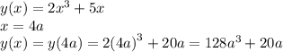 y(x) = 2 {x}^{3} + 5x \\ x = 4a \\ y(x) = y(4a) = 2{(4a)}^{3} + 20a = 128 {a}^{3} + 20a