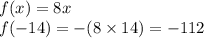 f(x) = 8x \\ f( - 14) = - (8 \times 14) = - 112