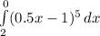 \int\limits^0_2( {0.5x-1})^5 \, dx