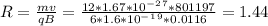 R=\frac{mv}{qB}=\frac{12*1.67*10^-^2^7*801197}{6*1.6*10^-^1^9*0.0116} =1.44