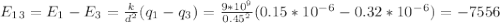 E_1_3=E_1-E_3=\frac{k}{d^2}(q_1-q_3)=\frac{9*10^9}{0.45^2}(0.15*10^-^6-0.32*10^-^6)=-7556