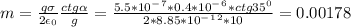 m=\frac{q\sigma }{2\epsilon _0}\frac{ctg\alpha }{g} =\frac{5.5*10^-^7*0.4*10^-^6*ctg35^0}{2*8.85*10^-^1^2*10} =0.00178