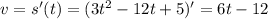 v = s'(t) = (3t^2-12t+5)' = 6t-12