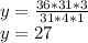 y=\frac{36*31*3}{31*4*1} \\y=27