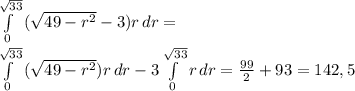 \int\limits^{\sqrt{33}} _0 {(\sqrt{49-r^2}-3})r \, dr =\\ \int\limits^{\sqrt{33}} _0 {(\sqrt{49-r^2}})r \, dr -3\int\limits^{\sqrt{33}} _0 r \, dr =\frac{99}{2}+93 = 142,5
