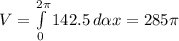 V = \int\limits^{2\pi }_0 {142.5} \, d\alpha x = 285\pi