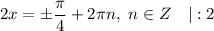 2x = \pm \dfrac{\pi}{4} + 2\pi n, \ n \in Z \ \ \ |:2