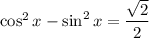 \cos^{2}x - \sin^{2}x = \dfrac{\sqrt{2}}{2}