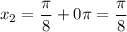 x_{2} = \dfrac{\pi}{8} + 0\pi = \dfrac{\pi}{8}