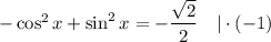 -\cos^{2}x + \sin^{2}x = -\dfrac{\sqrt{2}}{2} \ \ \ | \cdot (-1)