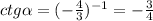 ctg\alpha = (-\frac{4}{3} )^{-1} = -\frac{3}{4}