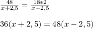 \frac{48}{x+2,5} =\frac{18*2}{x-2,5} \\\\36(x+2,5)=48(x-2,5)