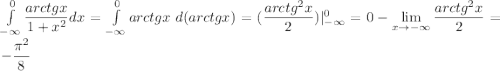 \int\limits^0_{-\infty} \dfrac{arctgx}{1+x^2} dx=\int\limits^0_{-\infty} arctgx\; d(arctgx)=(\dfrac{arctg^2x}{2})|^0_{-\infty}=0-\lim\limits_{x\to-\infty}\dfrac{arctg^2x}{2}=-\dfrac{\pi^2}{8}
