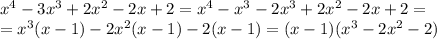 x^4-3x^3+2x^2-2x+2=x^4-x^3-2x^3+2x^2-2x+2=\\=x^3(x-1)-2x^2(x-1)-2(x-1)=(x-1)(x^3-2x^2-2)
