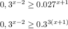 0,3^{x-2}\geq 0.027^{x+1}\\\\0,3^{x-2}\geq 0.3^{3(x+1)}