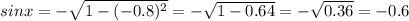 sin x = -\sqrt{1-(-0.8)^2} =-\sqrt{1-0.64} =-\sqrt{0.36} =-0.6