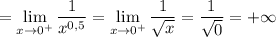 = \displaystyle \lim_{x \to 0^{+}} \dfrac{1}{x^{0,5}} = \lim_{x \to 0^{+}} \dfrac{1}{\sqrt{x}} = \dfrac{1}{\sqrt{0}} = +\infty
