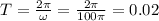 T=\frac{2\pi }{\omega } =\frac{2\pi}{100\pi } =0.02