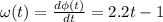 \omega (t)=\frac{d\phi (t)}{dt}=2.2t-1