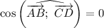 \cos \left( \widehat{\overrightarrow{AB}; \ \overrightarrow{CD}}\right) = 0