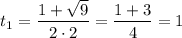 t_{1} = \dfrac{1 + \sqrt{9}}{2 \cdot 2} = \dfrac{1 + 3}{4} = 1