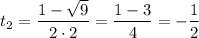t_{2} = \dfrac{1 - \sqrt{9}}{2 \cdot 2} = \dfrac{1 - 3}{4} = -\dfrac{1}{2}