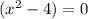 (x^2-4)=0