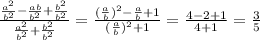 \frac{\frac{a^2}{b^2}-\frac{ab}{b^2}+\frac{b^2}{b^2}}{\frac{a^2}{b^2}+\frac{b^2}{b^2}}=\frac{(\frac{a}{b})^2-\frac{a}{b}+1}{(\frac{a}{b})^2+1 }=\frac{4-2+1}{4+1}=\frac{3}{5}