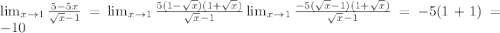 \lim_{x \to1 } \frac{5-5x}{\sqrt{x}-1 } = \lim_{x \to1 } \frac{5(1-\sqrt{x})(1+\sqrt{x})}{\sqrt{x}-1 } \lim_{x \to1 } \frac{-5(\sqrt{x}-1)(1+\sqrt{x})}{\sqrt{x}-1 } =-5(1+1)=-10