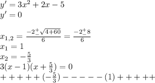 y'=3x^2+2x-5\\y'=0\\\\x_{1,2}=\frac{-2^+_-\sqrt{4+60} }{6}=\frac{-2^+_-8}{6}\\x_1=1\\x_2=-\frac{5}{3}\\3(x-1)(x+\frac{5}{3})=0\\+++++(-\frac{5}{3})-----(1)+++++