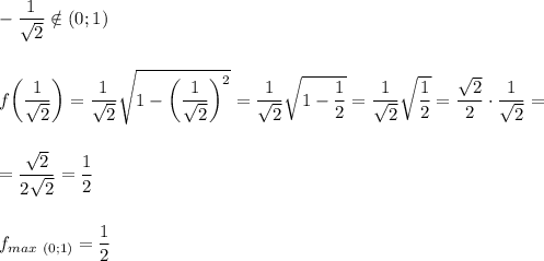 \displaystyle\\-\frac{1}{\sqrt{2}}\notin (0;1)\\\\\\ f\bigg(\frac{1}{\sqrt{2}}\bigg)=\frac{1}{\sqrt{2}}\sqrt{1-\bigg(\frac{1}{\sqrt{2}}\bigg)^2 } =\frac{1}{\sqrt{2}}\sqrt{1-\frac{1}{2 } } =\frac{1}{\sqrt{2}}\sqrt{\frac{1}{2}}=\frac{\sqrt{2}}{2}\cdot \frac{1}{\sqrt{2}}=\\\\\\ =\frac{\sqrt{2}}{2\sqrt{2}}=\frac{1}{2} \\\\\\f_{max\ (0;1)}=\frac{1}{2}