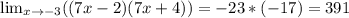 \lim_{x \to -3} ((7x-2)(7x+4)) = -23 * (-17) = 391