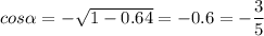 cos\alpha=-\sqrt{1-0.64}=-0.6=-\dfrac{3}{5}