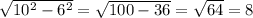 \sqrt{10^2-6^2 } =\sqrt{100-36}=\sqrt{64} =8