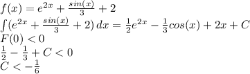 f(x) = e^{2x} +\frac{sin(x)}{3} +2\\\int\limits( {e^{2x} +\frac{sin(x)}{3} +2} )\, dx =\frac{1}{2} e^{2x} -\frac{1}{3}cos(x)+2x+C\\F(0)<0\\ \frac{1}{2} -\frac{1}{3} +C<0\\C<-\frac{1}{6}
