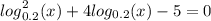 {log}^{2} _{0.2}(x) + 4 log_{0.2}(x) - 5 = 0