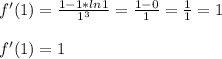 f'(1)=\frac{1-1*ln1}{1^3} =\frac{1-0}{1} =\frac{1}{1} =1\\\\f'(1)=1