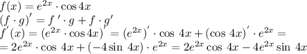f(x)=e^{2x}\cdot \cos4x\\\left(f\cdot g\right)'=f\:'\cdot g+f\cdot g'\\f^{'} (x)=(e^{2x}\cdot \cos4x)^{'} =(e^{2x})^{'}\cdot \cos \: 4x+(\cos \: 4x)^{'}\cdot e^{2x}=\\=2e^{2x}\cdot \cos \: 4x+(-4\sin \: 4x)\cdot e^{2x}=2e^{2x}\cos \: 4x-4e^{2x}\sin \: 4x