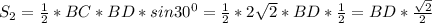 S_{2} =\frac{1}{2} *BC*BD*sin 30^{0} =\frac{1}{2} *2\sqrt{2} *BD*\frac{1}{2} =BD*\frac{\sqrt{2}}{2}