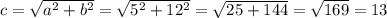 c=\sqrt{a^{2}+b^{2} } =\sqrt{5^{2} +12^{2} } =\sqrt{25+144} =\sqrt{169} =13