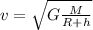 v=\sqrt{G\frac{M}{R+h} }
