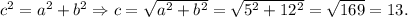 c^2=a^2+b^2\Rightarrow c=\sqrt{a^2+b^2}=\sqrt{5^2+12^2}=\sqrt{169}=13.