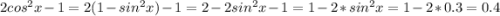 2 cos^2x-1 = 2(1-sin^2x)-1 =2-2sin^2x-1 = 1- 2*sin^2x = 1- 2*0.3 =0.4