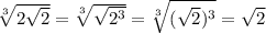 \sqrt[3]{2\sqrt2}=\sqrt[3]{\sqrt{2^3}}=\sqrt[3]{({\sqrt2})^3}=\sqrt2