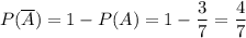 P(\overline{A})= 1 - P(A) = 1 - \dfrac{3}{7} = \dfrac{4}{7}