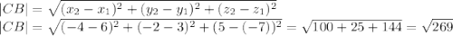 |CB|=\sqrt{(x_{2} -x_{1})^{2}+(y_{2} -y_{1})^{2}+(z_{2} -z_{1})^{2} } \\|CB|=\sqrt{(-4-6)^{2}+(-2-3)^{2}+(5-(-7))^{2} }=\sqrt{100+25+144} =\sqrt{269}