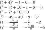 (t+4)^{2} -t-6=0\\t^{2} +8t+16-t-6=0\\t^{2} +7t+10 = 0\\D = 49-40=9=3^{2} \\t1 = \frac{-7+3}{2} =-\frac{4}{2} =-2\\t2= \frac{-7-3}{2} =-\frac{-10}{2} =-5