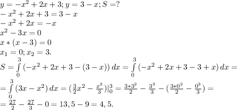 y=-x^2+2x+3;y=3-x;S=?\\-x^2+2x+3=3-x\\-x^2+2x=-x\\x^2-3x=0\\x*(x-3)=0\\x_1=0;x_2=3.\\S=\int\limits^3_0 {(-x^2+2x+3-(3-x))} \, dx =\int\limits^3_0 {(-x^2+2x+3-3+x)} \, dx =\\=\int\limits^3_0 {(3x-x^2)} \, dx =(\frac{3}{2}x^2-\frac{x^3}{3})|_0^3=\frac{3*3^2}{2} -\frac{3^3}{3}-(\frac{3*0^2}{2} -\frac{0^3}{3} )=\\ =\frac{27}{2}-\frac{27}{3} -0=13,5-9=4,5.